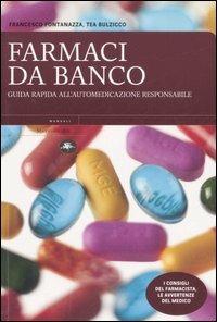 Farmaci da banco. Guida rapida all'automedicazione responsabile - Francesco Fontanazza, Tea Bulzicco - Libro Mattioli 1885 2007, Manuali | Libraccio.it