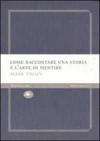 Come raccontare una storia e l'arte di mentire - Mark Twain - Libro Mattioli 1885 2007, Experience Light | Libraccio.it