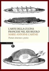 L' arte della cucina francese nel XIX secolo. Trattato elementare e pratico