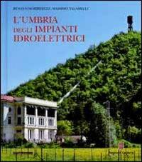 L' Umbria degli impianti idroelettrici - Renato Morbidelli, Massimo Talamelli - Libro Quattroemme 2012, Repertori | Libraccio.it
