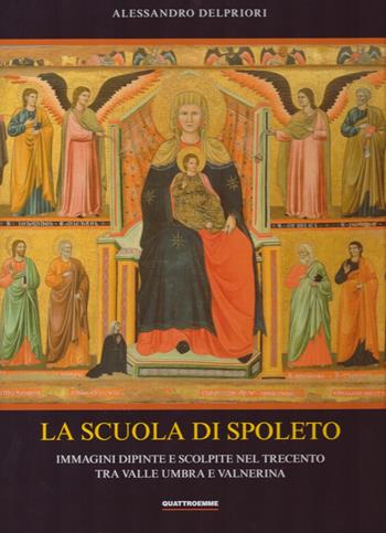 La scuola di Spoleto. Immagini dipinte e scolpite nel Trecento tra Valle Umbra e Valnerina - Alessandro Delpriori - Libro Quattroemme 2015 | Libraccio.it