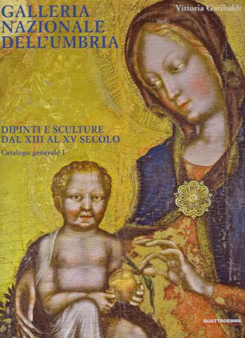 Galleria nazionale dell'Umbria. Dipinti e sculture dal XIII al XV secolo. Catalogo generale. Vol. 1 - Vittoria Garibaldi - Libro Quattroemme 2015 | Libraccio.it