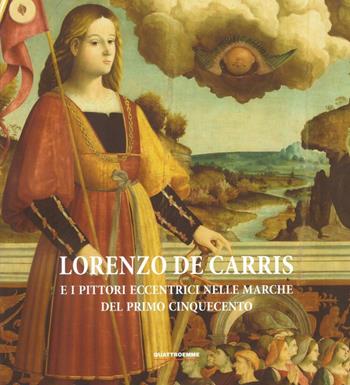 Lorenzo De Carris e i pittori eccentrici nelle Marche del primo Cinquecento - Alessandro Delpriori - Libro Quattroemme 2016 | Libraccio.it