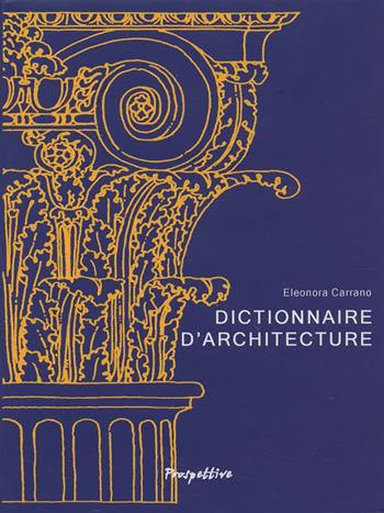 Dictionnaire d'architecture - Eleonora Carrano - Libro Prospettive Edizioni 2006, Manuali | Libraccio.it
