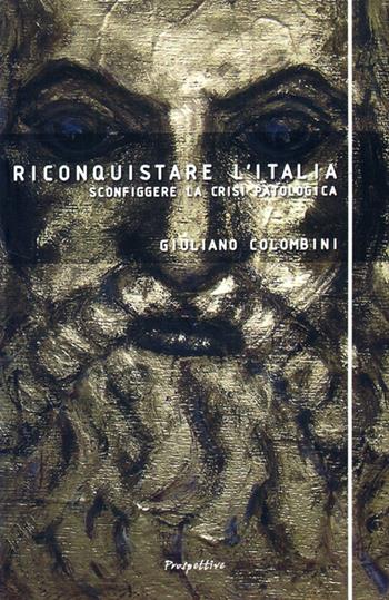 Riconquistare l'Italia. Sconfiggere la crisi patologica - Giuliano Colombini - Libro Prospettive Edizioni 2009, Equilibri instabili | Libraccio.it