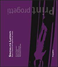 Spazialità latenti. Studi e ricerche di progettazione urbana  - Libro Prospettive Edizioni 2011, Print progetti | Libraccio.it