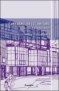 Fantasmi dell'abitare. La casa e l'immaginario - Alessandro Cappabianca - Libro Prospettive Edizioni 2011, Equilibri instabili | Libraccio.it