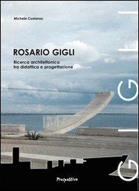 Rosario Gigli. Ricerca architettonica tra didattica e progettazione - Michele Costanzo - Libro Prospettive Edizioni 2011, In corso d'opera | Libraccio.it