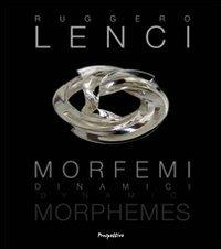Morfemi Dinamici. Ediz. italiana e inglese - Ruggero Lenci - Libro Prospettive Edizioni 2011 | Libraccio.it