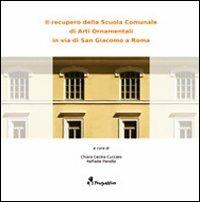 Il recupero della Scuola Comunale di Arti Ornamentali di via San Giacomo a Roma  - Libro Prospettive Edizioni 2011 | Libraccio.it