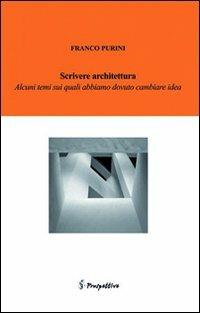 Scrivere architettura. Alcune cose su cui abbiamo dovuto cambiare idea - Franco Purini - Libro Prospettive Edizioni 2012 | Libraccio.it