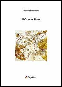 Un' idea di Roma - Giorgio Montefoschi - Libro Prospettive Edizioni 2012 | Libraccio.it