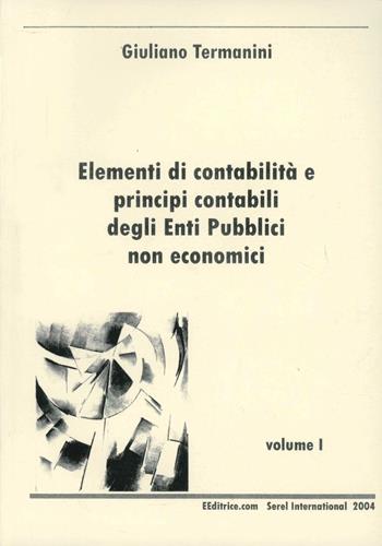 Elementi di contabilità e principi contabili degli enti pubblici non economici. Vol. 1 - Giuliano Termanini - Libro Serel International 2004 | Libraccio.it