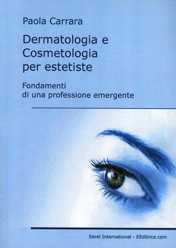 Dermatologia e cosmetologia per estetiste. Fondamenti di una professione emergente - Paola Carrara - Libro Serel International 2008 | Libraccio.it