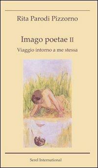 Imago poetae. Viaggio intorno a me stessa. Vol. 2 - Rita Parodi Pizzorno - Libro Serel International 2010 | Libraccio.it
