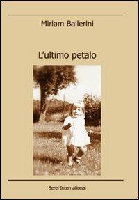 L' ultimo petalo - Miriam Ballerini - Libro Serel International 2011 | Libraccio.it