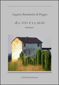 «La vita è la mia!» - Augusto Bandettini di Poggio - Libro Serel International 2014 | Libraccio.it