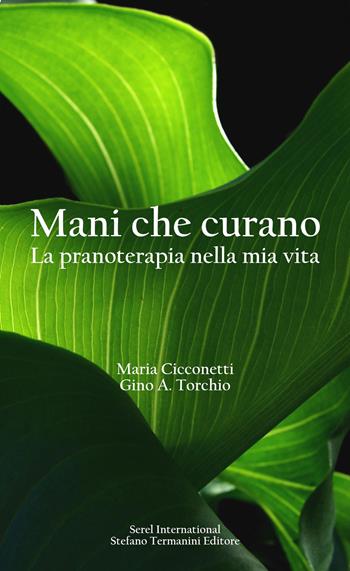 Mani che curano. La pranoterapia nella mia vita - Maria Cicconetti, Gino A. Torchio - Libro Serel International 2020 | Libraccio.it