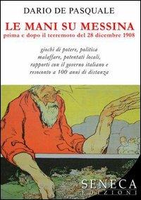 Le mani su Messina prima e dopo il terremoto del 28 dicembre 1908 - Dario De Pasquale - Libro Seneca Edizioni 2006, Nuove proposte | Libraccio.it