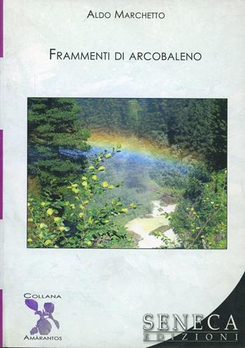 Frammenti di arcobaleno - Aldo Marchetto - Libro Seneca Edizioni 2006, Amarantos | Libraccio.it