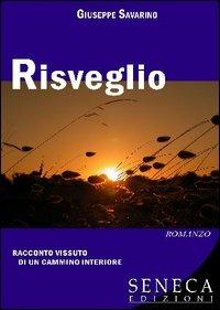 Risveglio. Racconto vissuto di un cammino interiore - Giuseppe Savarino - Libro Seneca Edizioni 2006, Amarantos | Libraccio.it