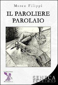 Il paroliere parolaio - Marco Filippi - Libro Seneca Edizioni 2006, Amarantos | Libraccio.it