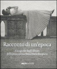 Racconto di un'epoca. Fotografie dagli album della principessa Anna Maria Borghese. Ediz. illustrata  - Libro Peliti Associati 2011 | Libraccio.it