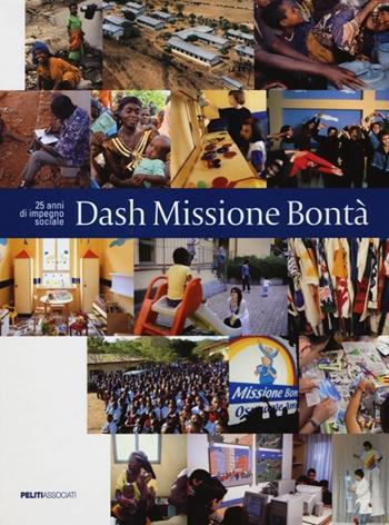 Dash Missione Bontà. 25 anni di impegno sociale - Laura Leonelli, Alessandro Mauro - Libro Peliti Associati 2013 | Libraccio.it