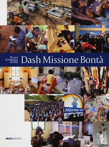 Dash Missione Bontà. 25 anni di impegno sociale. Ediz. illustrata - Laura Leonelli, Alessandro Mauro - Libro Peliti Associati 2013 | Libraccio.it