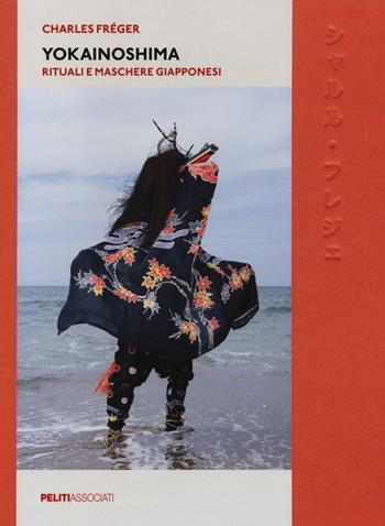 Yokainoshima. Rituali e maschere giapponesi. Ediz. a colori - Charles Freger - Libro Peliti Associati 2016 | Libraccio.it