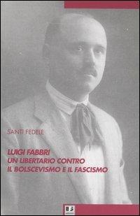 Luigi Fabbri un libertario contro il bolscevismo e il fascismo - Santi Fedele - Libro BFS Edizioni 2006, Biblioteca di storia dell'anarchismo | Libraccio.it