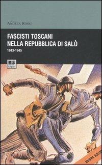 Fascisti toscani nella repubblica di Salò (1943-1945) - Andrea Rossi - Libro BFS Edizioni 2006, Biblioteca di cultura storica | Libraccio.it