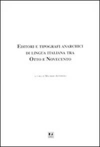 Editori e tipografi anarchici di lingua italiana tra Otto e Novecento  - Libro BFS Edizioni 2007, Quaderni Rivista storica dell'anarchismo | Libraccio.it