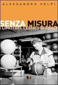 Senza misura. I limiti del lessico globale - Alessandro Volpi - Libro BFS Edizioni 2008, A margine | Libraccio.it