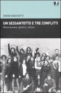 Un sessantotto e tre conflitti. Generazione, genere, classe - Diego Giachetti - Libro BFS Edizioni 2008, Cultura storica | Libraccio.it