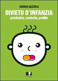 Divieto d'infanzia. Psichiatria, controllo, profitto - Chiara Gazzola - Libro BFS Edizioni 2008, Materiaprima | Libraccio.it