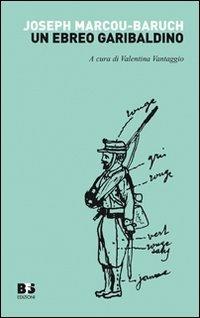 Un ebreo garibaldino - Joseph Marcou-Baruch - Libro BFS Edizioni 2009, Reprint | Libraccio.it