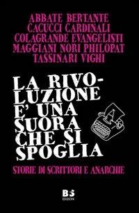 La rivoluzione è una suora che si spoglia. Storie di scrittori e anarchie  - Libro BFS Edizioni 2009, A margine | Libraccio.it