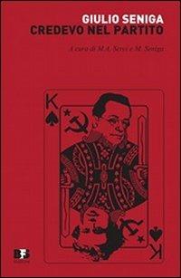 Credevo nel partito. Memorie di un riformista rivoluzionario - Giulio Seniga - Libro BFS Edizioni 2011, Reprint | Libraccio.it