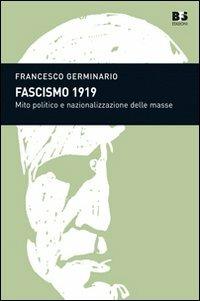 Fascismo 1919. Mito politico e nazionalizzazione delle masse - Francesco Germinario - Libro BFS Edizioni 2011, Cultura storica | Libraccio.it