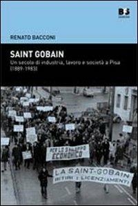 Saint Gobain. Un secolo di industria, lavoro e società a Pisa (1889-1983) - Renato Bacconi - Libro BFS Edizioni 2012 | Libraccio.it