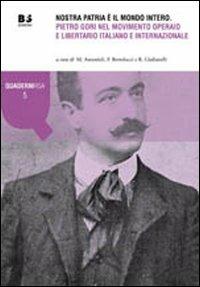 Nostra patria è il mondo intero. Pietro Gori nel movimento operaio e liberatorio italiano e internazionale  - Libro BFS Edizioni 2012, Quaderni Rivista storica dell'anarchismo | Libraccio.it