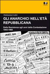 Gli anarchici nell'età repubblicana. Dalla Resistenza agli anni della Contestazione. 1943-1968