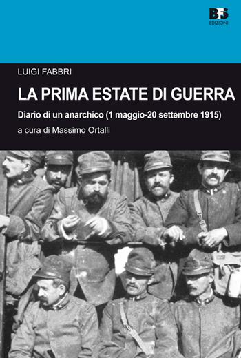 La prima estate di guerra. Diario di un anarchico (1 maggio-20 settembre 1915) - Luigi Fabbri - Libro BFS Edizioni 2015, Cultura storica | Libraccio.it