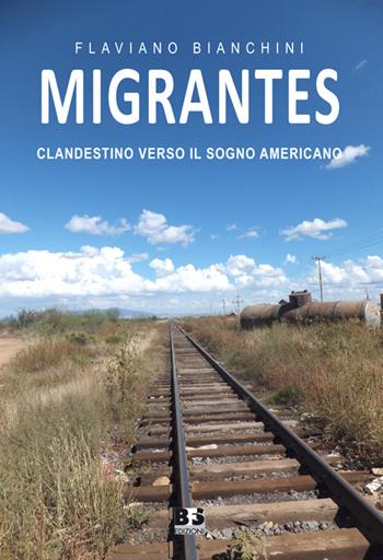 Migrantes. Clandestino verso il sogno americano - Flaviano Bianchini - Libro BFS Edizioni 2015, A margine | Libraccio.it