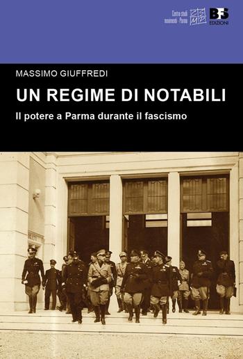 Un regime di notabili. Il potere a Parma durante il fascismo - Massimo Giuffredi - Libro BFS Edizioni 2016, Cultura storica | Libraccio.it