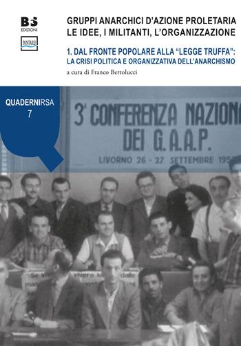 Gruppi anarchici d'azione proletaria. Le idee, i militanti, l'organizzazione. Vol. 1: Dal fronte popolare alla «legge truffa»: la crisi politica e organizzativa dell'anarchismo.  - Libro BFS Edizioni 2017, Quaderni Rivista storica dell'anarchismo | Libraccio.it