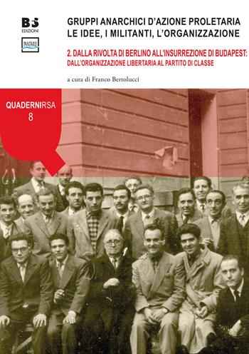 Gruppi anarchici d'azione proletaria. Le idee, i militanti, l'organizzazione. Vol. 2: Dalla rivolta di Berlino all'insurrezione di Budapest: dall'organizzazione libertaria al partito di classe.  - Libro BFS Edizioni 2018, Quaderni Rivista storica dell'anarchismo | Libraccio.it