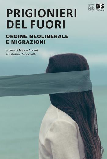 Prigionieri del fuori. Ordine neoliberale e immigrazione  - Libro BFS Edizioni 2018, A margine | Libraccio.it