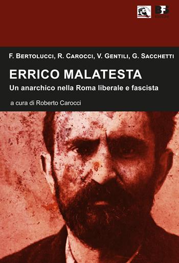 Errico Malatesta. Un anarchico nella Roma liberale e fascista - Franco Bertolucci, Roberto Carocci, V. Gentili - Libro BFS Edizioni 2018, Cultura storica | Libraccio.it